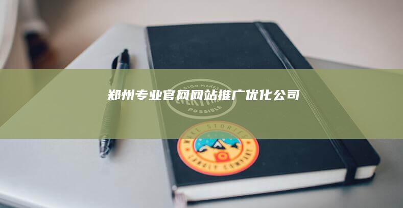 郑州专业官网网站推广优化公司